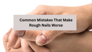Why Are My Nails Rough? Here's How to Make Them Smooth