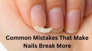 Why Do My Nails Break Easily? 15 Common Causes and Simple Ways to Make Them Stronger