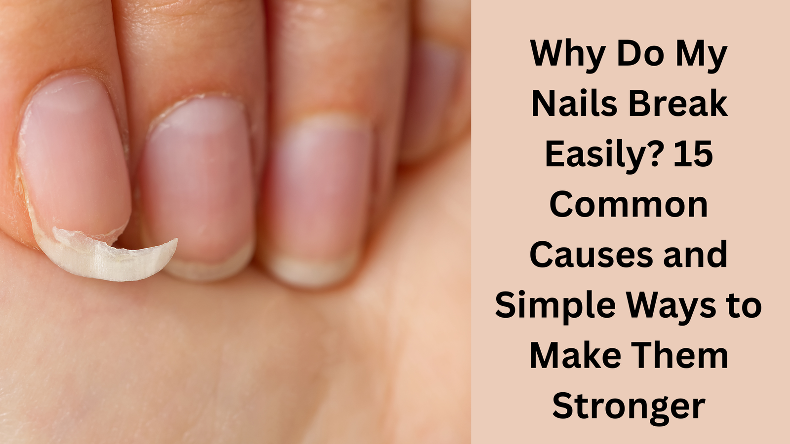 Why Do My Nails Break Easily? 15 Common Causes and Simple Ways to Make Them Stronger