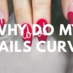 Why Do My Nails Curve